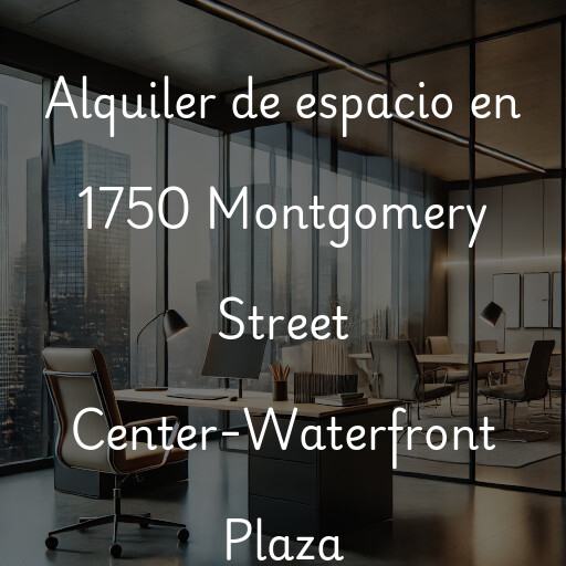 Alquiler de espacio en 1750 Montgomery Street Center-Waterfront Plaza