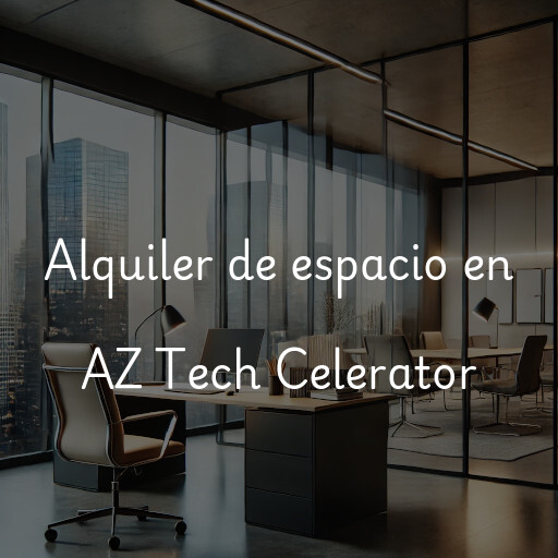 Alquiler de espacio en AZ Tech Celerator