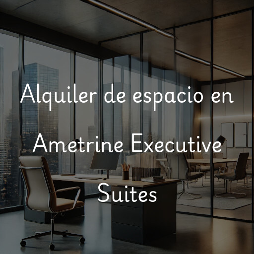 Alquiler de espacio en Ametrine Executive Suites