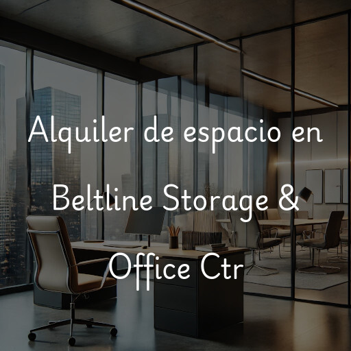 Alquiler de espacio en Beltline Storage & Office Ctr