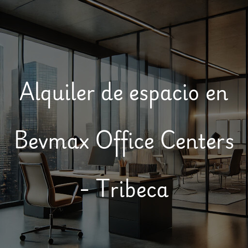 Alquiler de espacio en Bevmax Office Centers - Tribeca