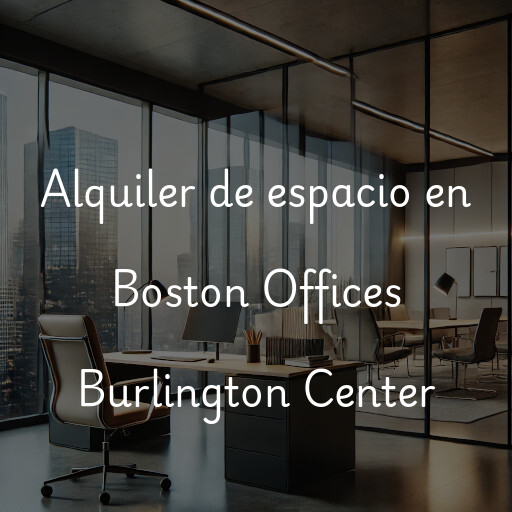 Alquiler de espacio en Boston Offices Burlington Center