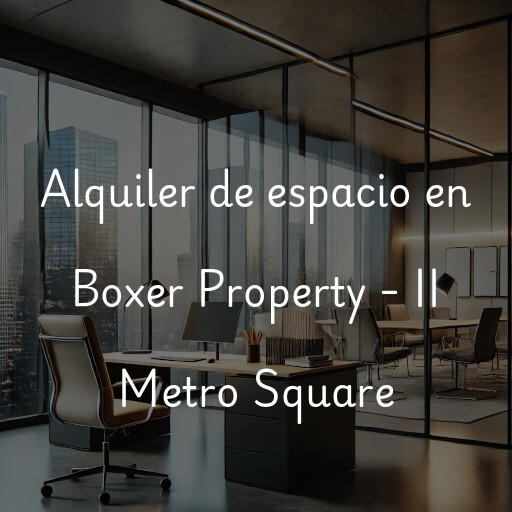 Alquiler de espacio en Boxer Property - II Metro Square