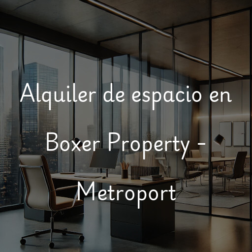 Alquiler de espacio en Boxer Property - Metroport