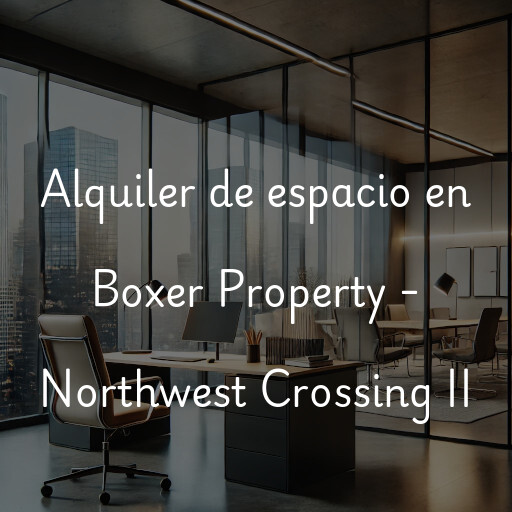 Alquiler de espacio en Boxer Property - Northwest Crossing II