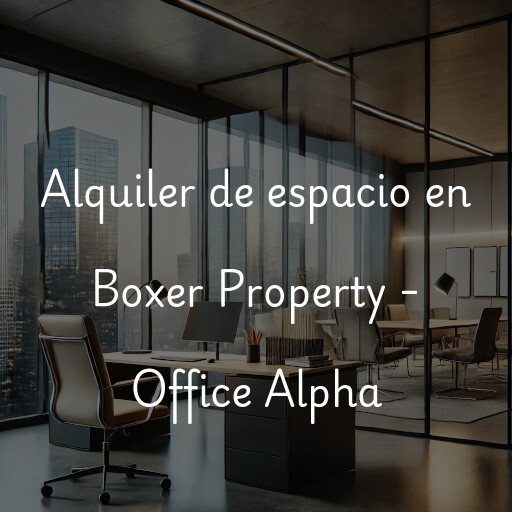 Alquiler de espacio en Boxer Property - Office Alpha