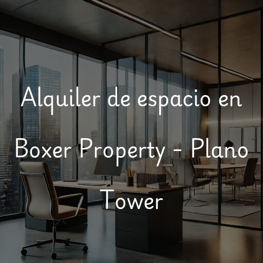 Alquiler de espacio en Boxer Property - Plano Tower