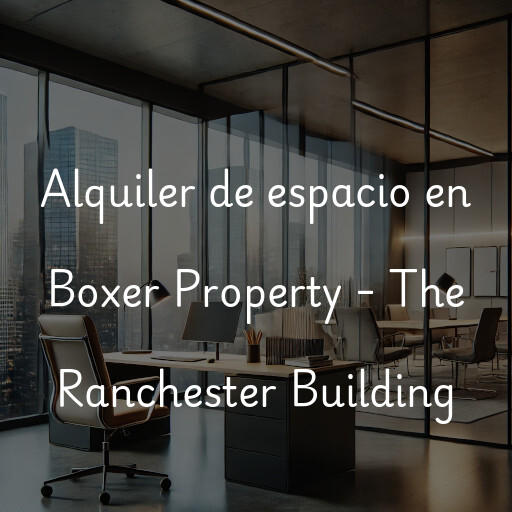 Alquiler de espacio en Boxer Property - The Ranchester Building