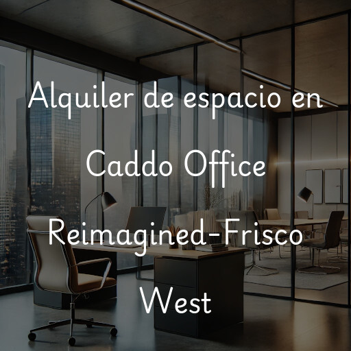 Alquiler de espacio en Caddo Office Reimagined-Frisco West