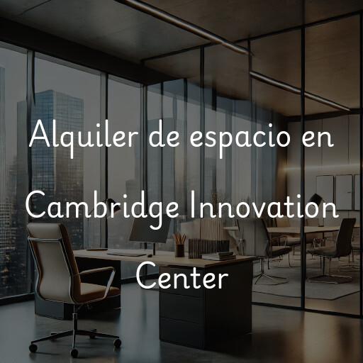 Alquiler de espacio en Cambridge Innovation Center