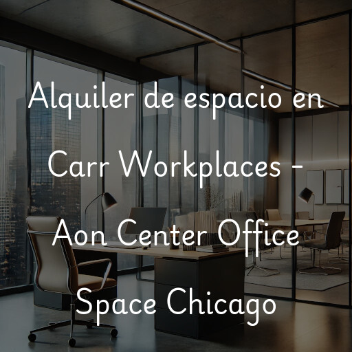 Alquiler de espacio en Carr Workplaces - Aon Center Office Space Chicago