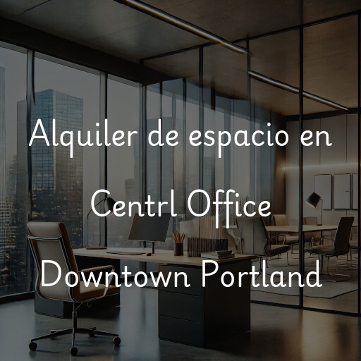 Alquiler de espacio en Centrl Office Downtown Portland