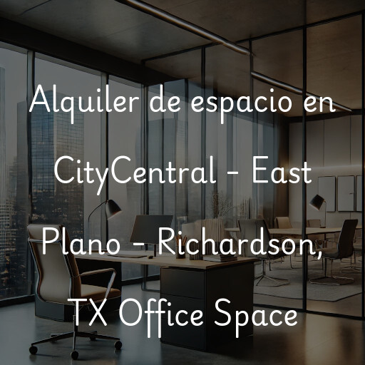 Alquiler de espacio en CityCentral - East Plano - Richardson, TX Office Space