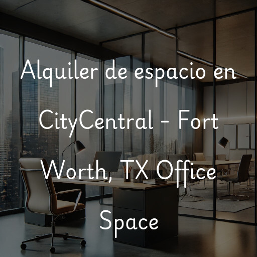 Alquiler de espacio en CityCentral - Fort Worth, TX Office Space