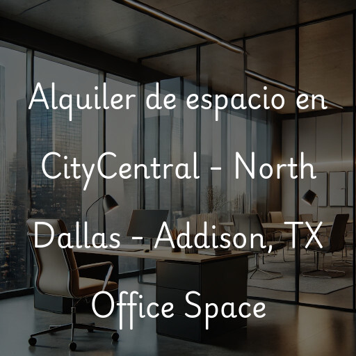 Alquiler de espacio en CityCentral - North Dallas - Addison, TX Office Space