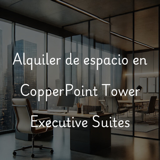 Alquiler de espacio en CopperPoint Tower Executive Suites