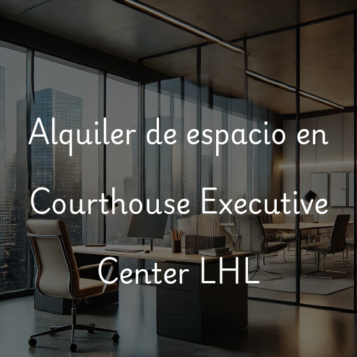 Alquiler de espacio en Courthouse Executive Center LHL