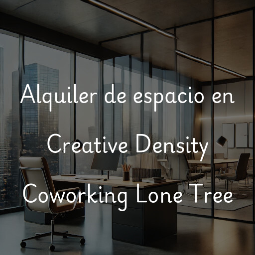 Alquiler de espacio en Creative Density Coworking Lone Tree