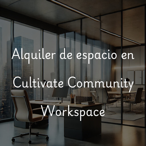 Alquiler de espacio en Cultivate Community Workspace