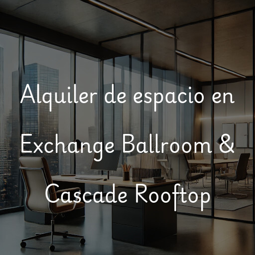 Alquiler de espacio en Exchange Ballroom & Cascade Rooftop