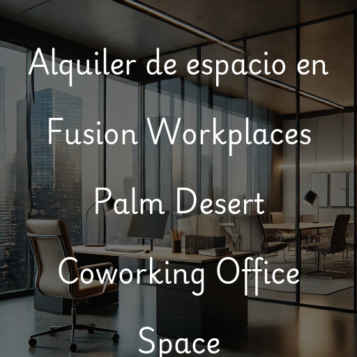 Alquiler de espacio en Fusion Workplaces Palm Desert Coworking Office Space