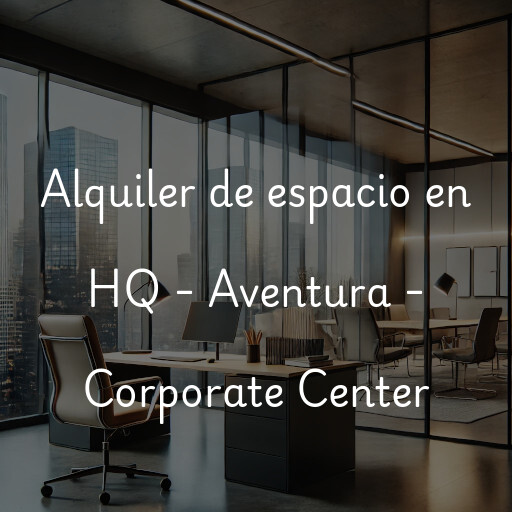 Alquiler de espacio en HQ - Aventura - Corporate Center