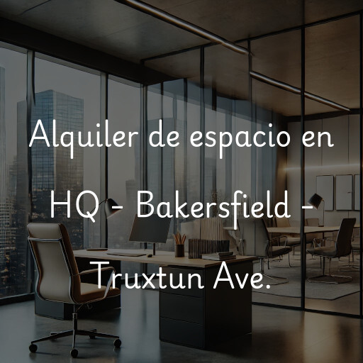 Alquiler de espacio en HQ - Bakersfield - Truxtun Ave.