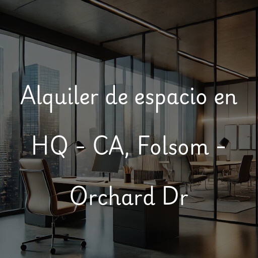 Alquiler de espacio en HQ - CA, Folsom - Orchard Dr