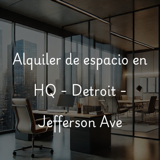 Alquiler de espacio en HQ - Detroit - Jefferson Ave