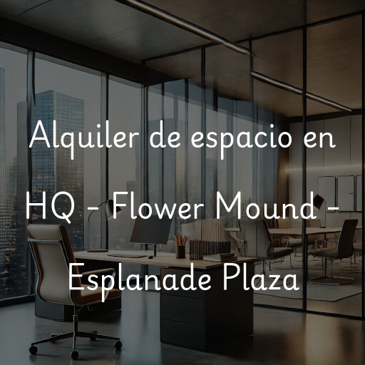 Alquiler de espacio en HQ - Flower Mound - Esplanade Plaza