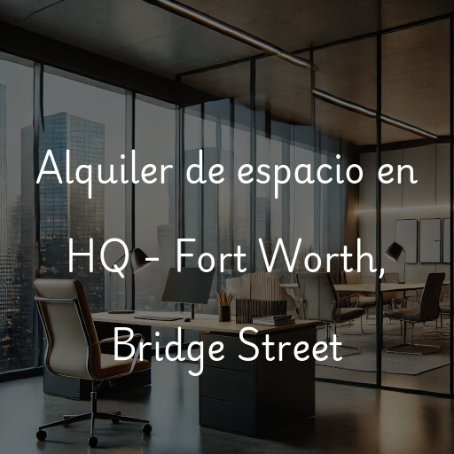 Alquiler de espacio en HQ - Fort Worth, Bridge Street