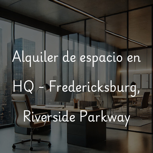 Alquiler de espacio en HQ - Fredericksburg, Riverside Parkway