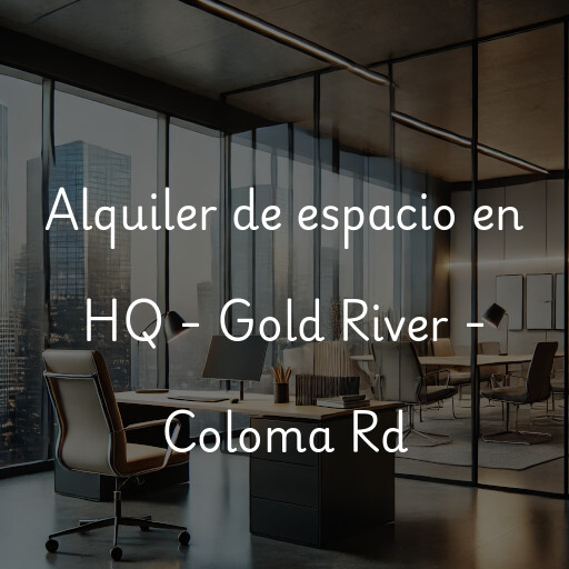 Alquiler de espacio en HQ - Gold River - Coloma Rd