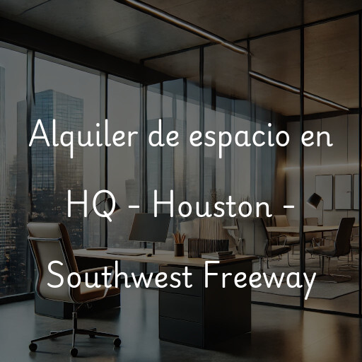 Alquiler de espacio en HQ - Houston - Southwest Freeway