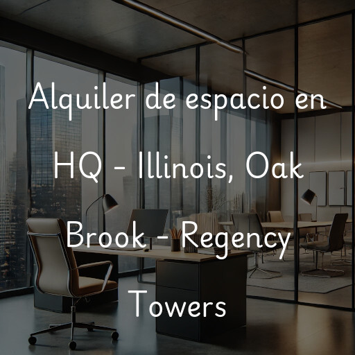 Alquiler de espacio en HQ - Illinois, Oak Brook - Regency Towers