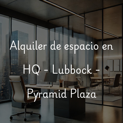 Alquiler de espacio en HQ - Lubbock - Pyramid Plaza