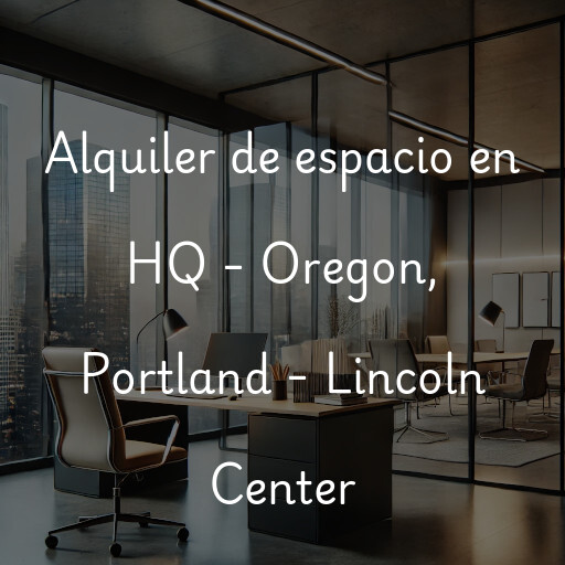 Alquiler de espacio en HQ - Oregon, Portland - Lincoln Center