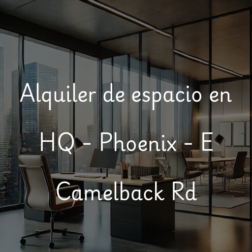 Alquiler de espacio en HQ - Phoenix - E Camelback Rd