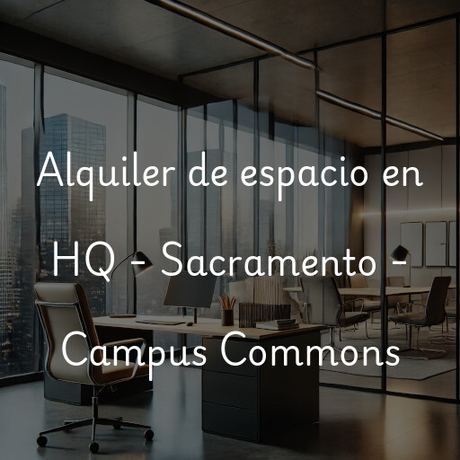 Alquiler de espacio en HQ - Sacramento - Campus Commons