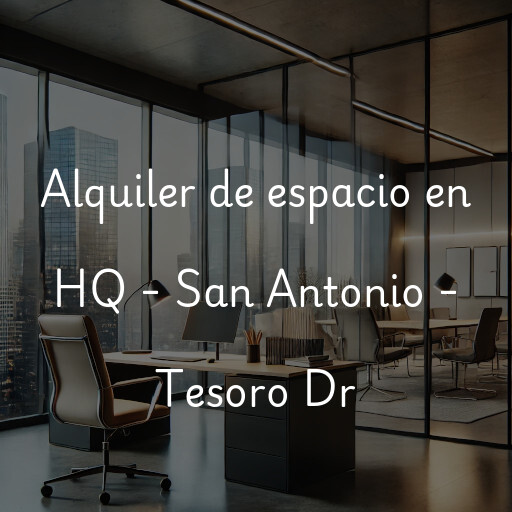 Alquiler de espacio en HQ - San Antonio - Tesoro Dr