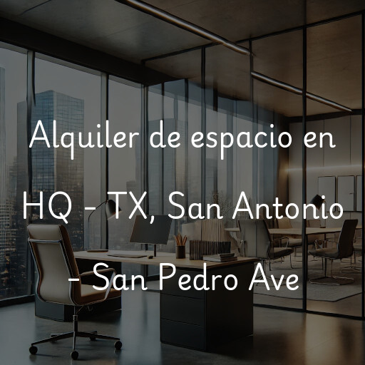 Alquiler de espacio en HQ - TX, San Antonio - San Pedro Ave