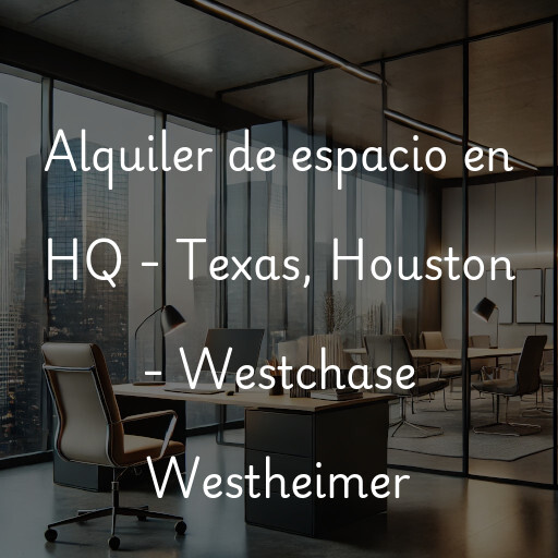 Alquiler de espacio en HQ - Texas, Houston - Westchase Westheimer