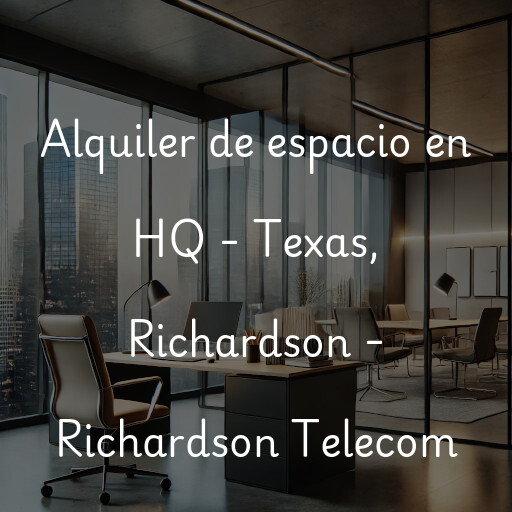 Alquiler de espacio en HQ - Texas, Richardson - Richardson Telecom