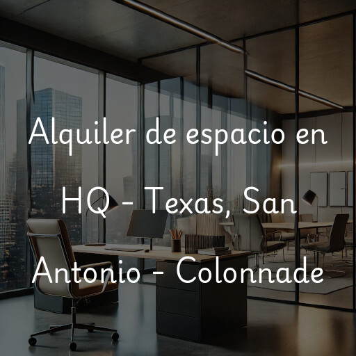 Alquiler de espacio en HQ - Texas, San Antonio - Colonnade