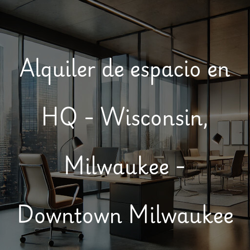 Alquiler de espacio en HQ - Wisconsin, Milwaukee - Downtown Milwaukee