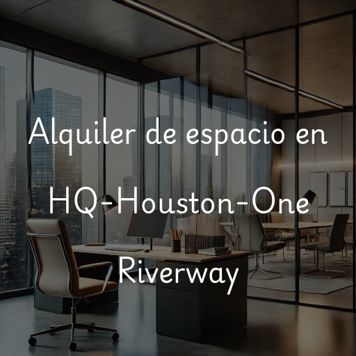 Alquiler de espacio en HQ-Houston-One Riverway