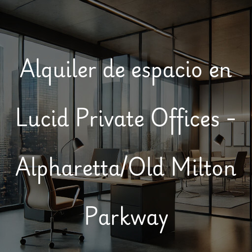 Alquiler de espacio en Lucid Private Offices - Alpharetta/Old Milton Parkway