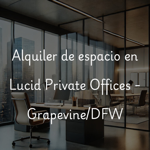 Alquiler de espacio en Lucid Private Offices - Grapevine/DFW