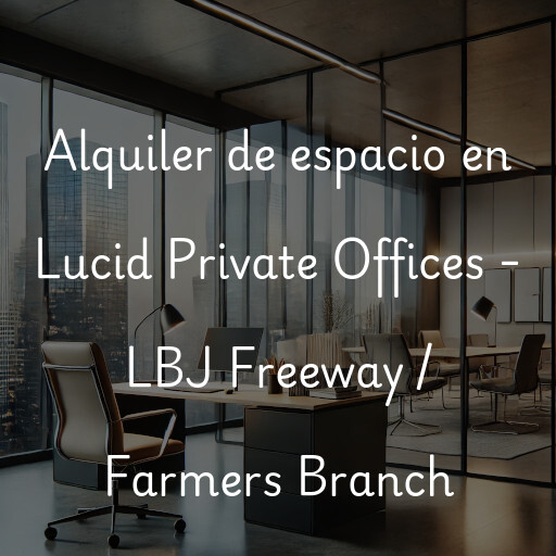 Alquiler de espacio en Lucid Private Offices - LBJ Freeway / Farmers Branch