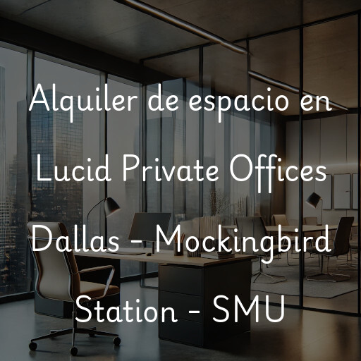 Alquiler de espacio en Lucid Private Offices Dallas - Mockingbird Station - SMU